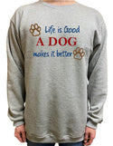 Life is Good a Dog Makes it Better - Crew Neck Jumper