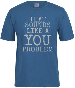 That Sounds Like a YOU Problem - Adult T-shirt